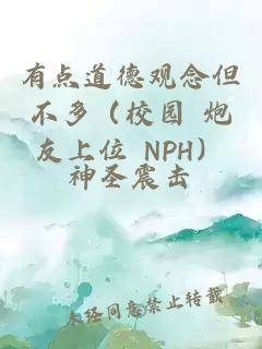 有点道德观念但不多（校园 炮友上位 NPH）